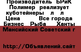 Производитель «БРиК-Полимер» реализует куботейнеры 23л 12л   › Цена ­ 125 - Все города Бизнес » Рыба   . Ханты-Мансийский,Советский г.